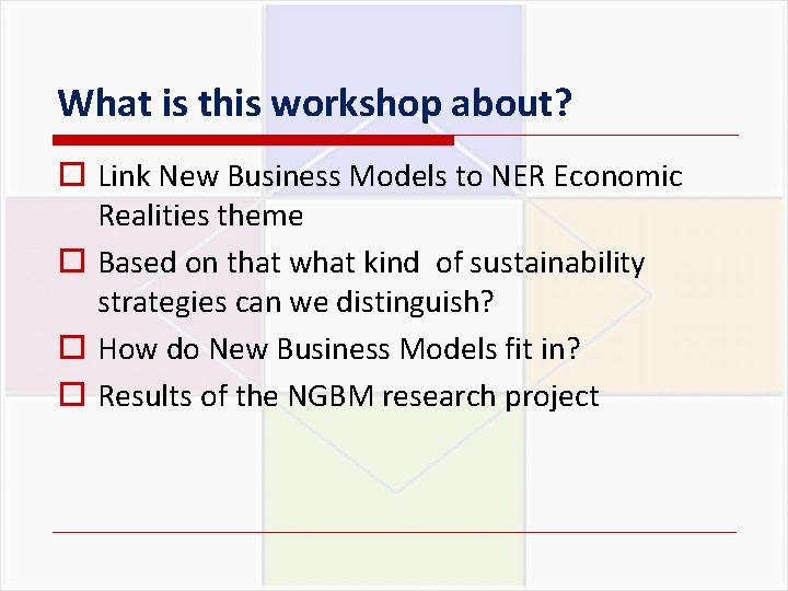 What is this workshop about? o Link New Business Models to NER Economic Realities