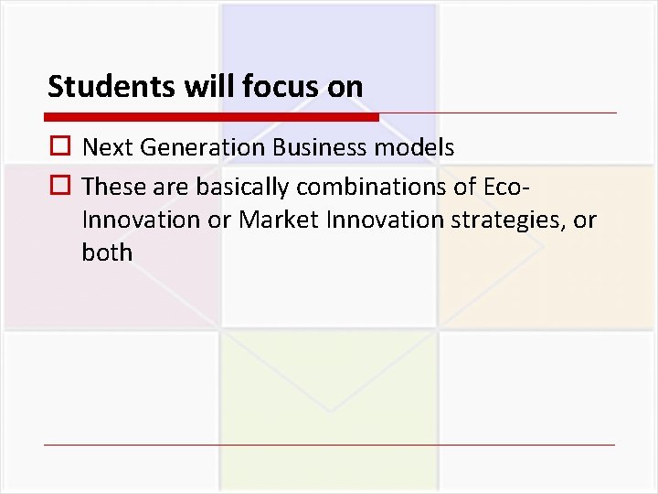 Students will focus on o Next Generation Business models o These are basically combinations