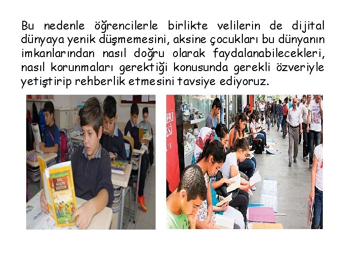 Bu nedenle öğrencilerle birlikte velilerin de dijital dünyaya yenik düşmemesini, aksine çocukları bu dünyanın