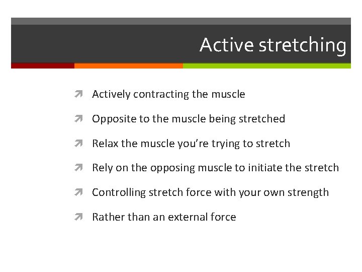 Active stretching Actively contracting the muscle Opposite to the muscle being stretched Relax the