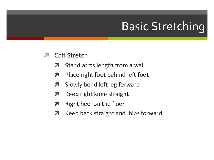 Basic Stretching Calf Stretch Stand arms length from a wall Place right foot behind