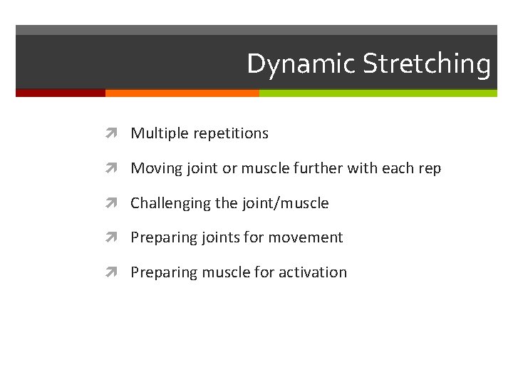 Dynamic Stretching Multiple repetitions Moving joint or muscle further with each rep Challenging the