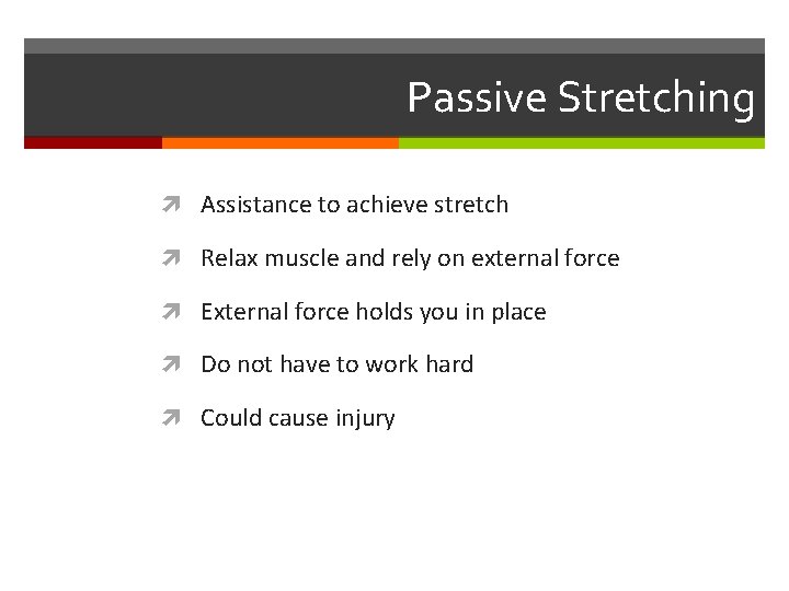 Passive Stretching Assistance to achieve stretch Relax muscle and rely on external force External