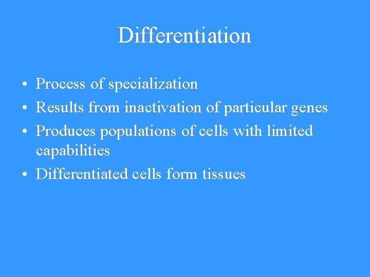 Differentiation • • • Process of specialization Results from inactivation of particular genes Produces