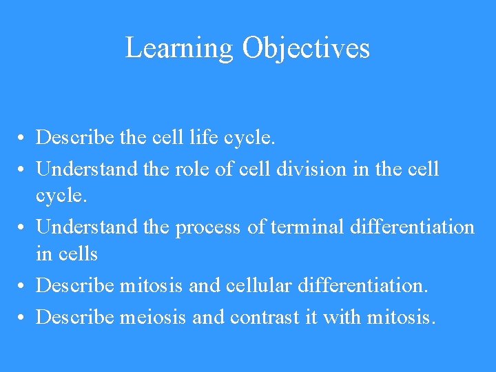 Learning Objectives • Describe the cell life cycle. • Understand the role of cell