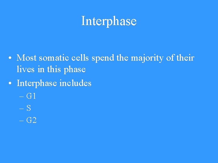 Interphase • Most somatic cells spend the majority of their lives in this phase