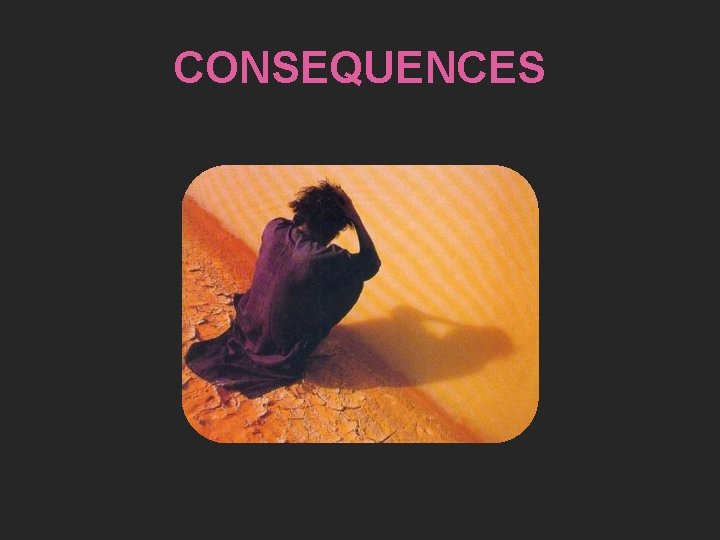 CONSEQUENCES 