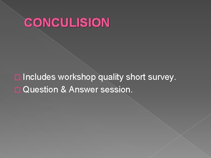 CONCULISION � Includes workshop quality short survey. � Question & Answer session. 