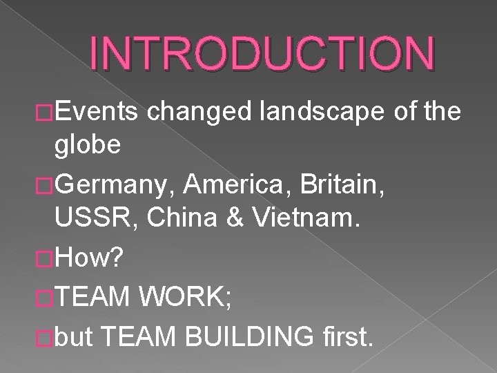 INTRODUCTION �Events changed landscape of the globe �Germany, America, Britain, USSR, China & Vietnam.