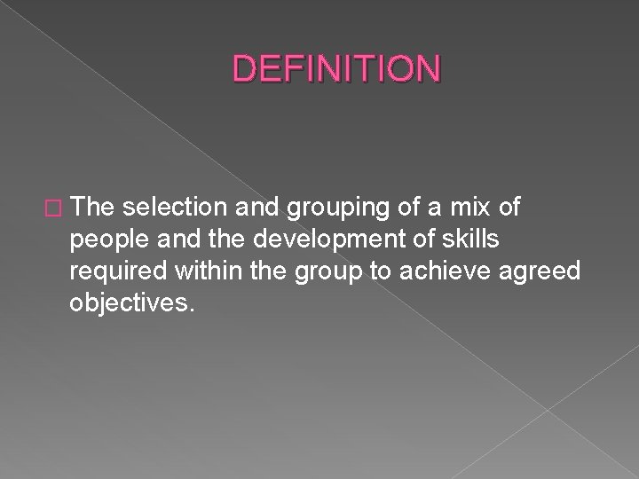 DEFINITION � The selection and grouping of a mix of people and the development