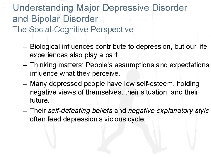 Understanding Major Depressive Disorder and Bipolar Disorder The Social-Cognitive Perspective – Biological influences contribute Understanding Major Depressive Disorder and Bipolar Disorder The Social-Cognitive Perspective – Biological influences contribute