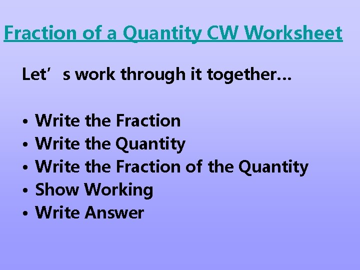 Fraction of a Quantity CW Worksheet Let’s work through it together… • • •