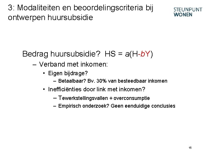 3: Modaliteiten en beoordelingscriteria bij ontwerpen huursubsidie Bedrag huursubsidie? HS = a(H-b. Y) –