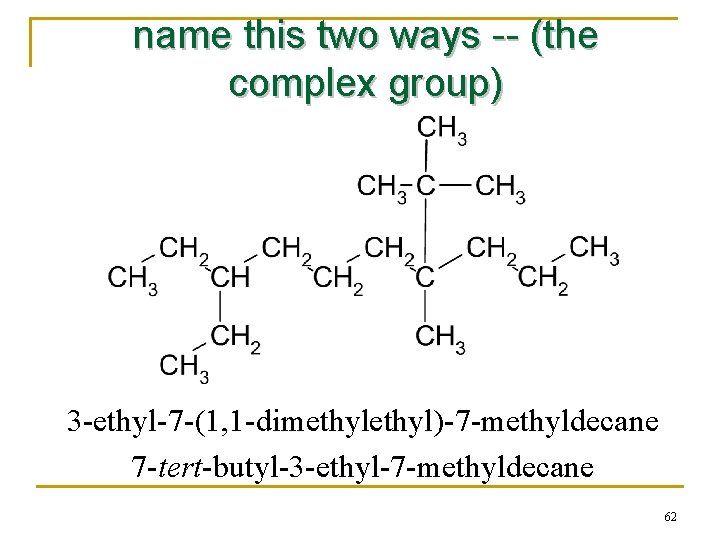 name this two ways -- (the complex group) 3 -ethyl-7 -(1, 1 -dimethyl)-7 -methyldecane
