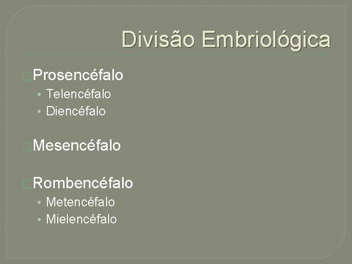 Divisão Embriológica �Prosencéfalo • Telencéfalo • Diencéfalo �Mesencéfalo �Rombencéfalo • Metencéfalo • Mielencéfalo 