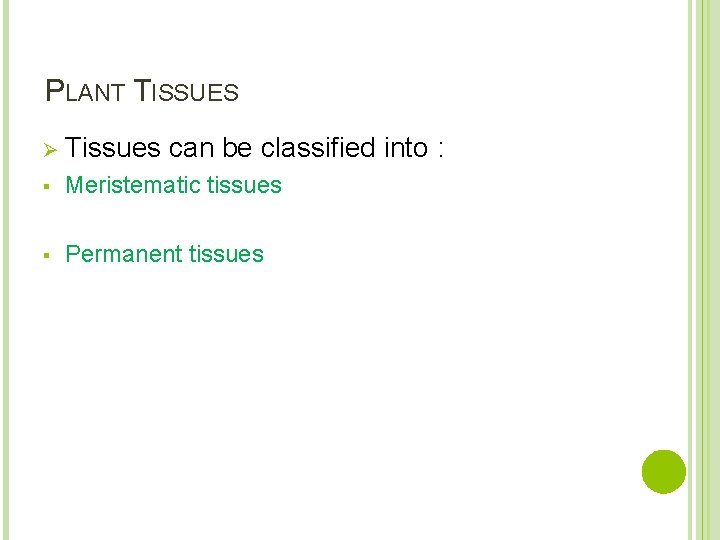 PLANT TISSUES Ø Tissues can be classified into : § Meristematic tissues § Permanent