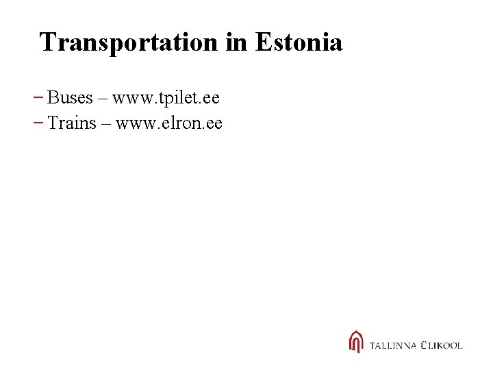 Transportation in Estonia Buses – www. tpilet. ee Trains – www. elron. ee 