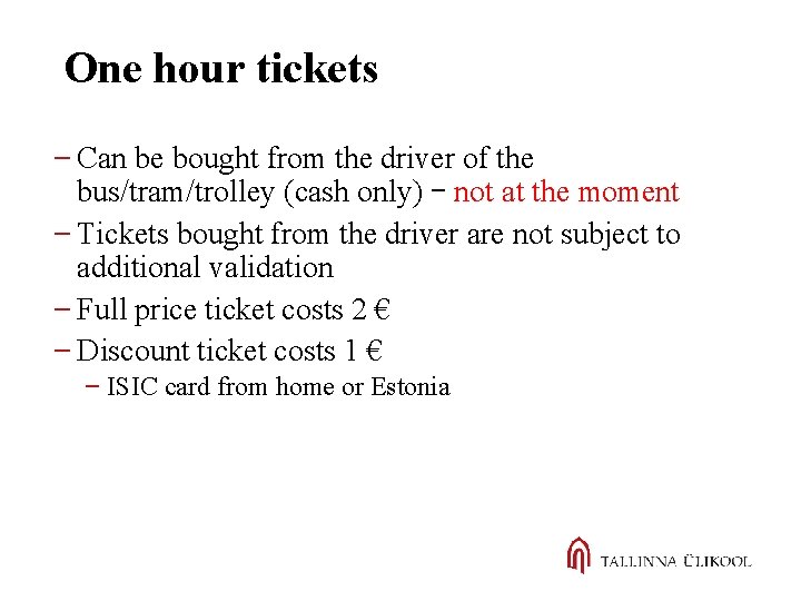 One hour tickets Can be bought from the driver of the bus/tram/trolley (cash only)