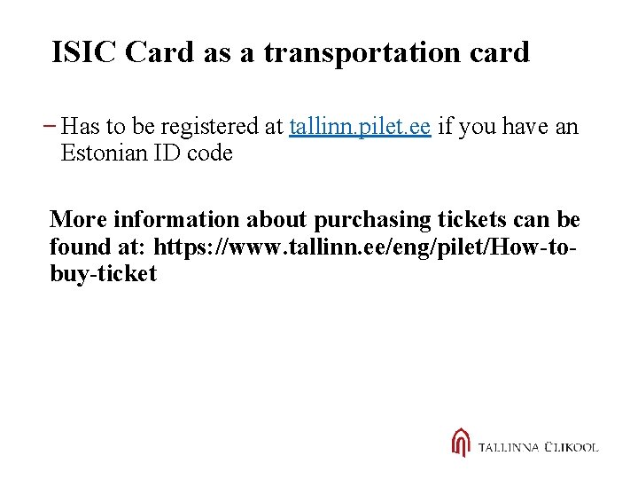ISIC Card as a transportation card Has to be registered at tallinn. pilet. ee