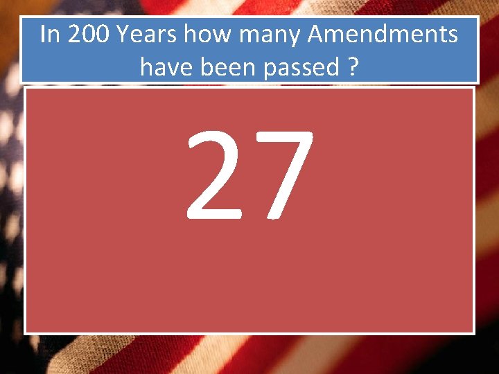 In 200 Years how many Amendments have been passed ? 27 