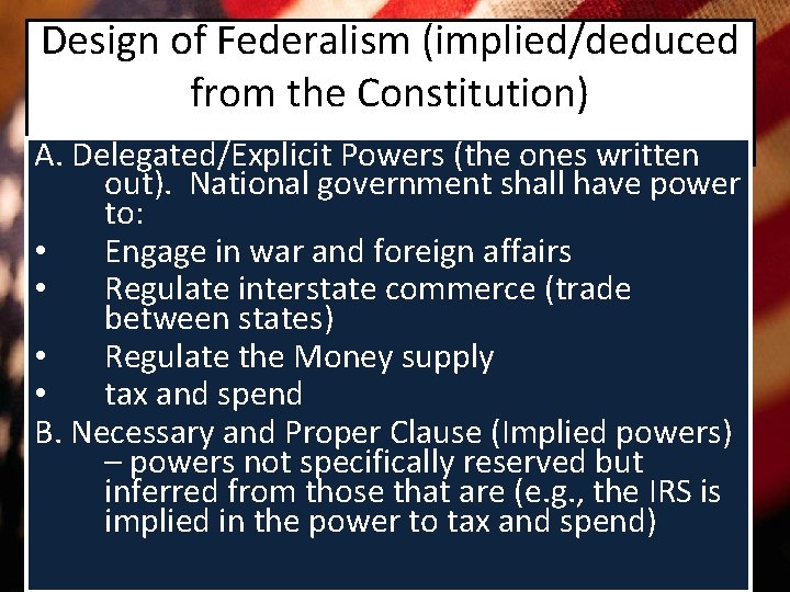Design of Federalism (implied/deduced from the Constitution) A. Delegated/Explicit Powers (the ones written out).