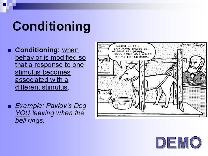 Conditioning n Conditioning: when behavior is modified so that a response to one stimulus