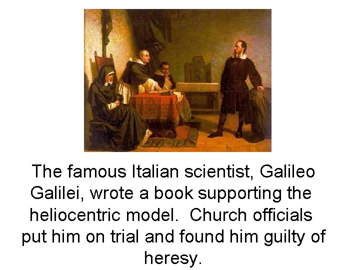 The famous Italian scientist, Galileo Galilei, wrote a book supporting the heliocentric model. Church