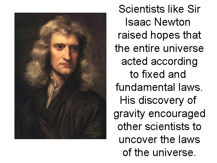 Scientists like Sir Isaac Newton raised hopes that the entire universe acted according to