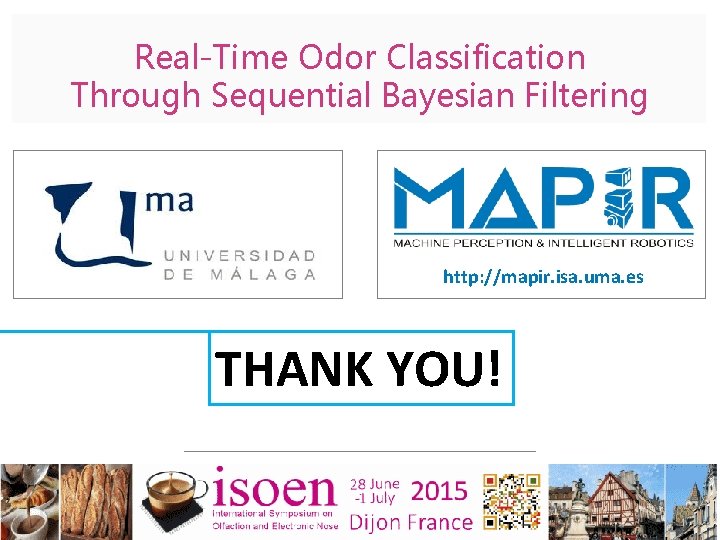 Real-Time Odor Classification Through Sequential Bayesian Filtering http: //mapir. isa. uma. es THANK YOU!