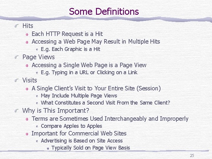 Some Definitions Hits Each HTTP Request is a Hit Accessing a Web Page May