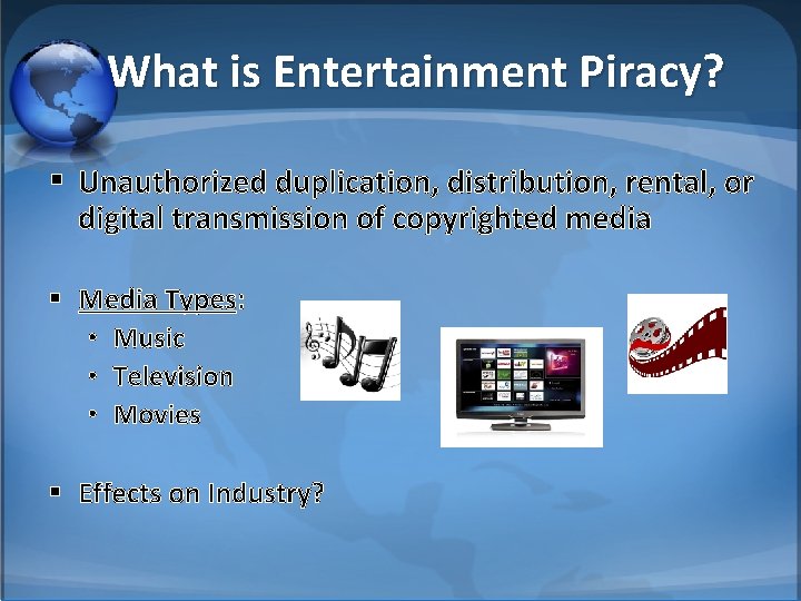 What is Entertainment Piracy? § Unauthorized duplication, distribution, rental, or digital transmission of copyrighted