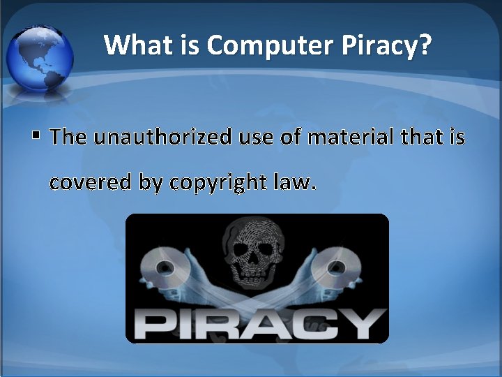 What is Computer Piracy? § The unauthorized use of material that is covered by