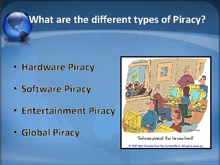 What are the different types of Piracy? • Hardware Piracy • Software Piracy •