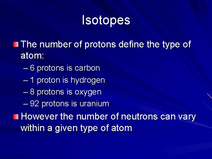 Isotopes The number of protons define the type of atom: – 6 protons is