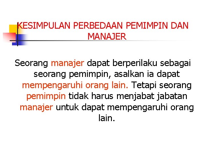 KESIMPULAN PERBEDAAN PEMIMPIN DAN MANAJER Seorang manajer dapat berperilaku sebagai seorang pemimpin, asalkan ia