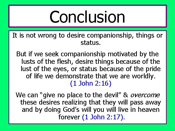 Conclusion It is not wrong to desire companionship, things or status. But if we