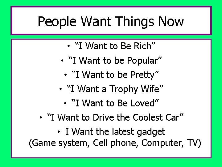 People Want Things Now • “I Want to Be Rich” • “I Want to