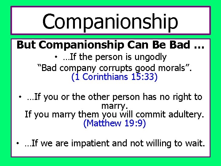 Companionship But Companionship Can Be Bad … • …If the person is ungodly “Bad