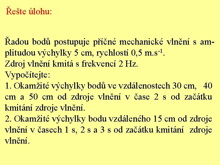 Řešte úlohu: Řadou bodů postupuje příčné mechanické vlnění s amplitudou výchylky 5 cm, rychlostí