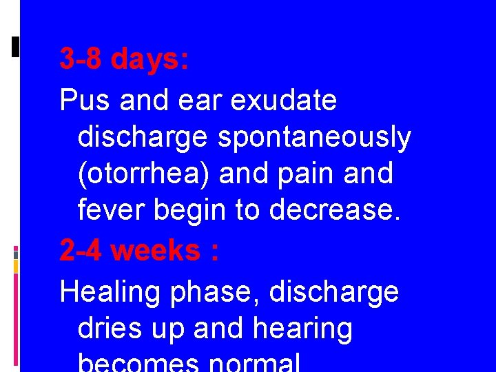 3 -8 days: Pus and ear exudate discharge spontaneously (otorrhea) and pain and fever