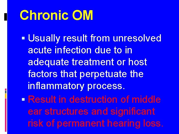 Chronic OM Usually result from unresolved acute infection due to in adequate treatment or