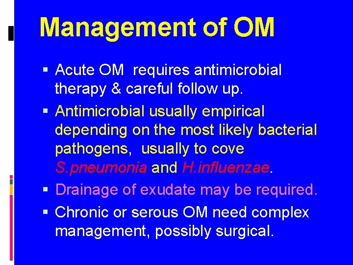 Management of OM Acute OM requires antimicrobial therapy & careful follow up. Antimicrobial usually