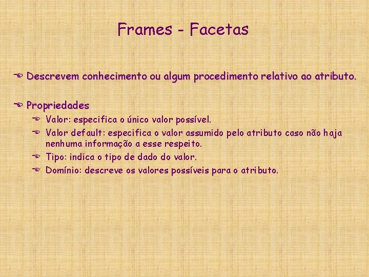 Frames - Facetas E Descrevem conhecimento ou algum procedimento relativo ao atributo. E Propriedades