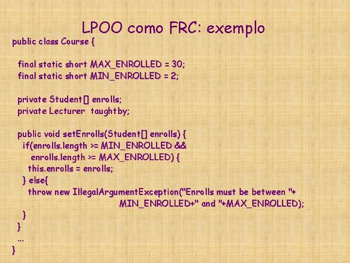 LPOO como FRC: exemplo public class Course { final static short MAX_ENROLLED = 30; LPOO como FRC: exemplo public class Course { final static short MAX_ENROLLED = 30;