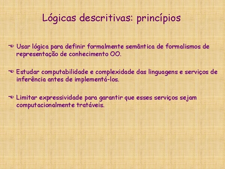 Lógicas descritivas: princípios E Usar lógica para definir formalmente semântica de formalismos de representação Lógicas descritivas: princípios E Usar lógica para definir formalmente semântica de formalismos de representação