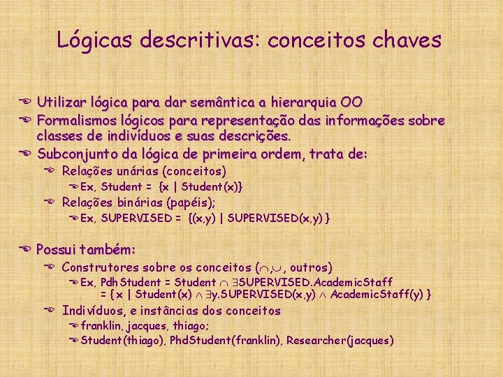 Lógicas descritivas: conceitos chaves E Utilizar lógica para dar semântica a hierarquia OO E Lógicas descritivas: conceitos chaves E Utilizar lógica para dar semântica a hierarquia OO E