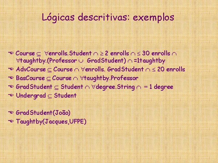Lógicas descritivas: exemplos E Course enrolls. Student 2 enrolls 30 enrolls taughtby. (Professor Grad. Lógicas descritivas: exemplos E Course enrolls. Student 2 enrolls 30 enrolls taughtby. (Professor Grad.