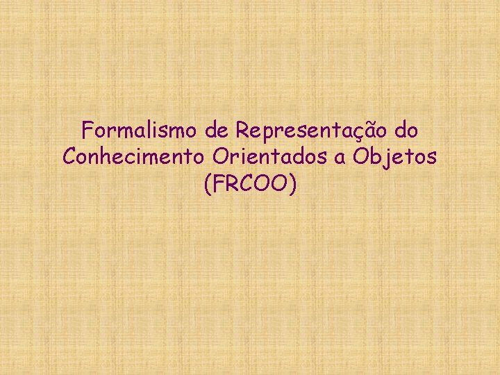 Formalismo de Representação do Conhecimento Orientados a Objetos (FRCOO) 