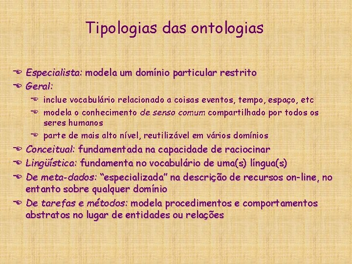 Tipologias das ontologias E Especialista: modela um domínio particular restrito E Geral: E inclue