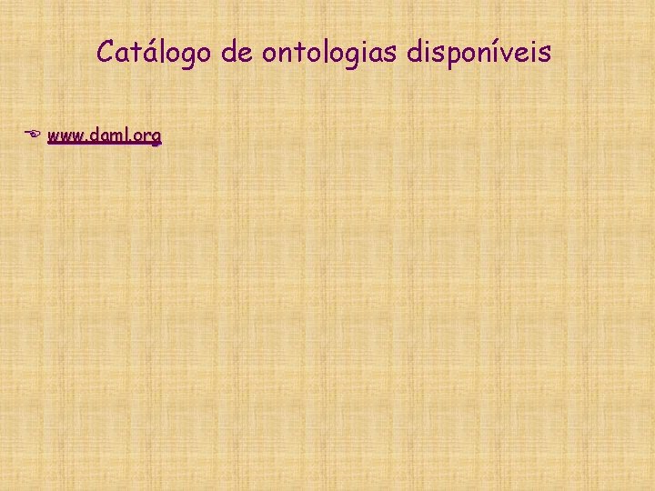Catálogo de ontologias disponíveis E www. daml. org Catálogo de ontologias disponíveis E www. daml. org
